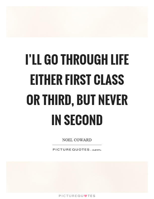 I'll go through life either first class or third, but never in second Picture Quote #1
