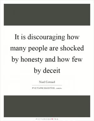 It is discouraging how many people are shocked by honesty and how few by deceit Picture Quote #1