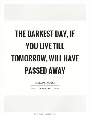 The darkest day, if you live till tomorrow, will have passed away Picture Quote #1