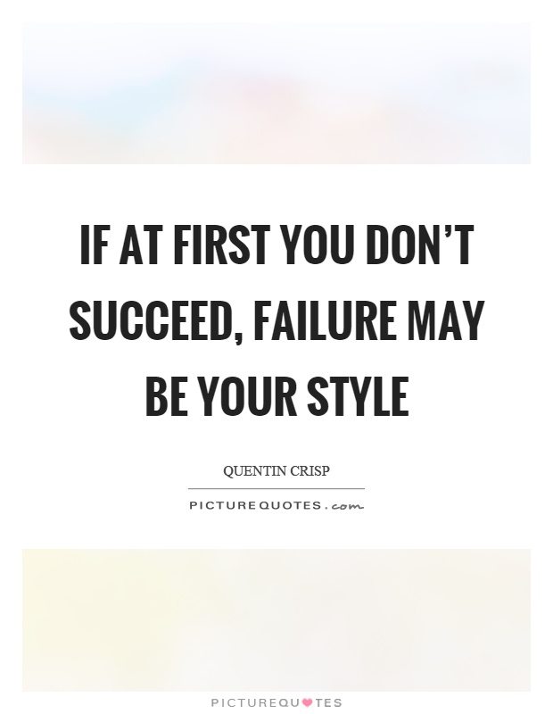 If at first you don't succeed, failure may be your style Picture Quote #1