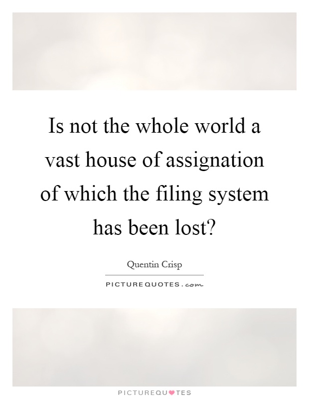 Is not the whole world a vast house of assignation of which the filing system has been lost? Picture Quote #1