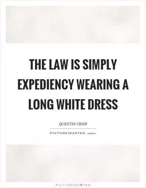 The law is simply expediency wearing a long white dress Picture Quote #1