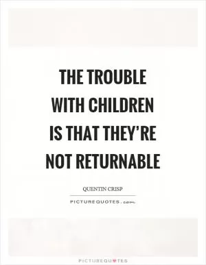 The trouble with children is that they’re not returnable Picture Quote #1