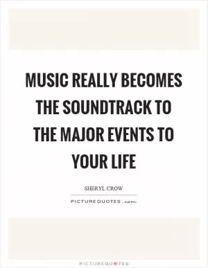 Music really becomes the soundtrack to the major events to your life Picture Quote #1