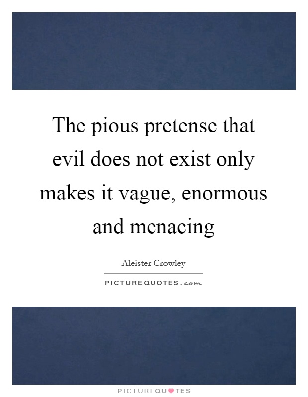 The pious pretense that evil does not exist only makes it vague, enormous and menacing Picture Quote #1