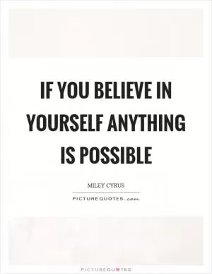 If you believe in yourself anything is possible Picture Quote #1