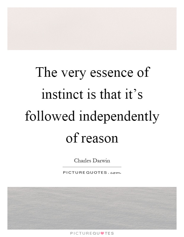 The very essence of instinct is that it's followed independently of reason Picture Quote #1