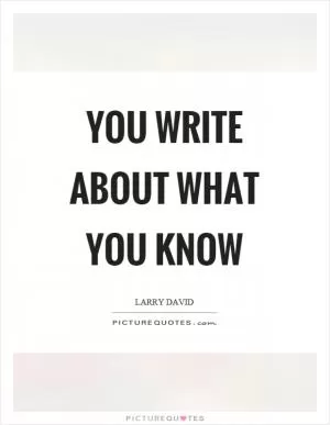 You write about what you know Picture Quote #1