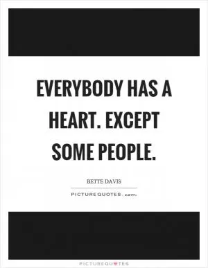 Everybody has a heart. Except some people Picture Quote #1