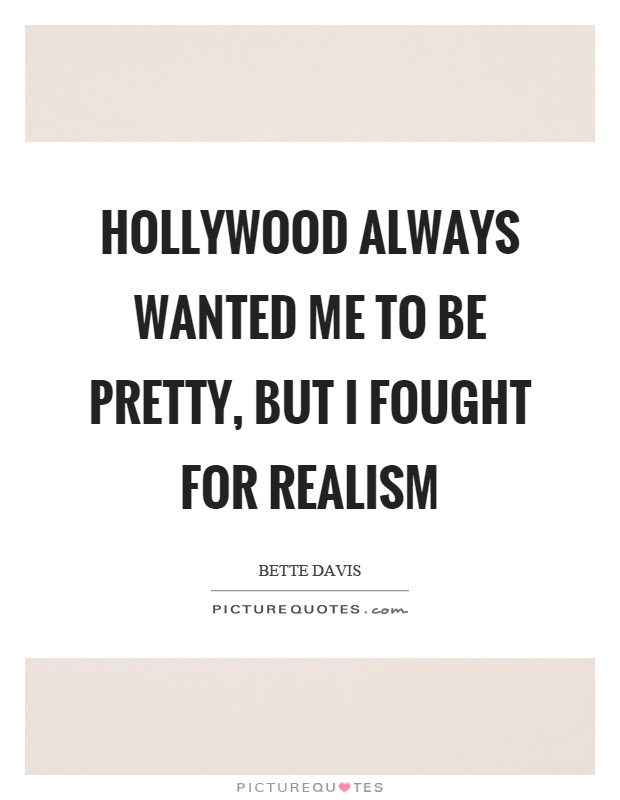 Hollywood always wanted me to be pretty, but I fought for realism Picture Quote #1