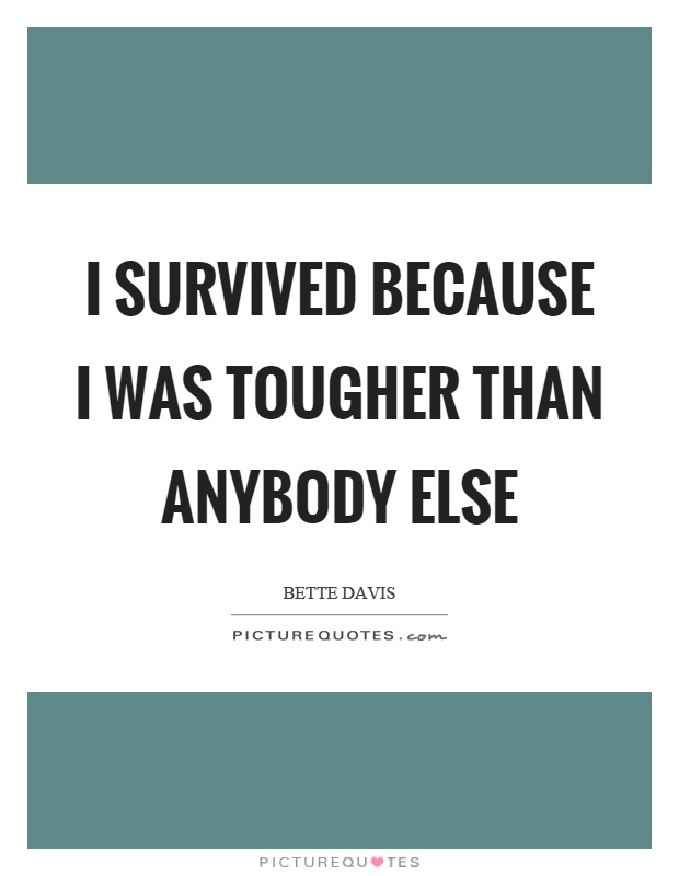 I survived because I was tougher than anybody else Picture Quote #1