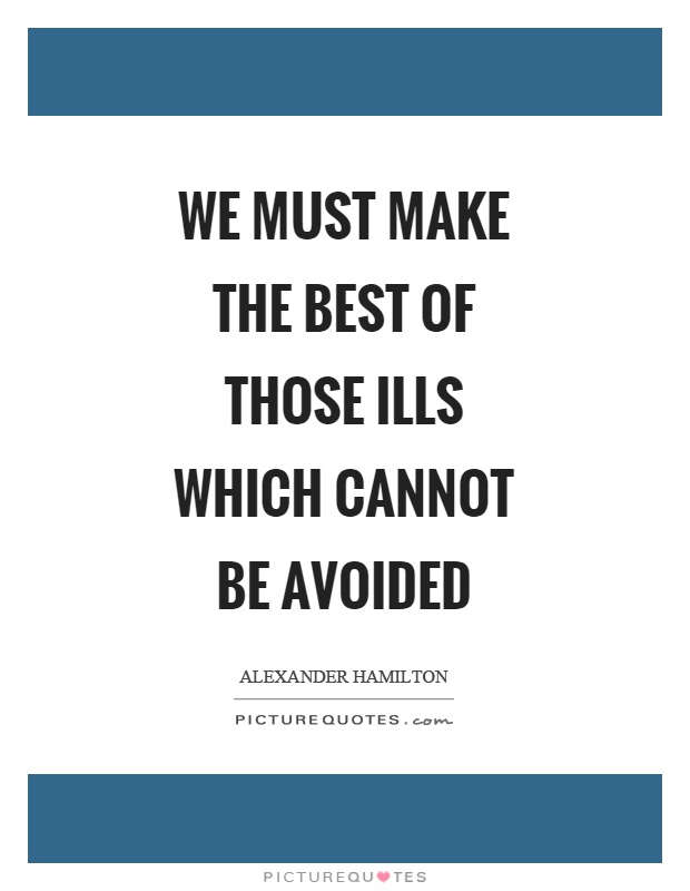 We must make the best of those ills which cannot be avoided Picture Quote #1