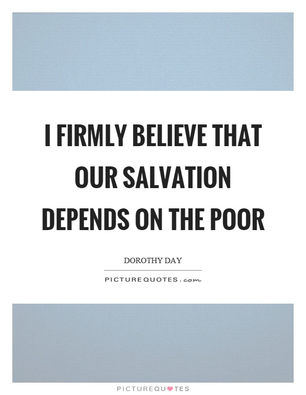 I firmly believe that our salvation depends on the poor Picture Quote #1