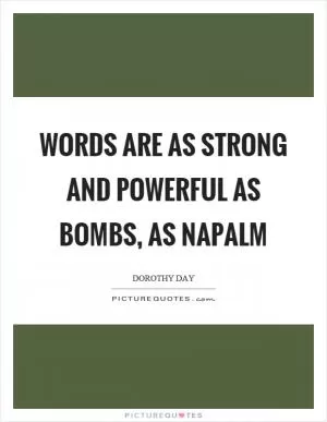 Words are as strong and powerful as bombs, as napalm Picture Quote #1
