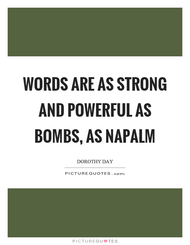 Words are as strong and powerful as bombs, as napalm Picture Quote #1