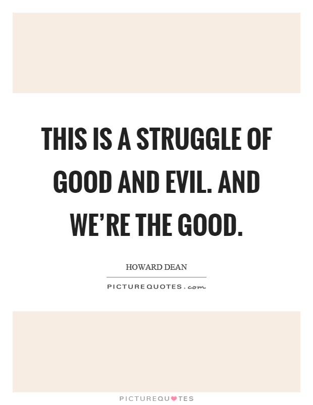This is a struggle of good and evil. And we're the good Picture Quote #1