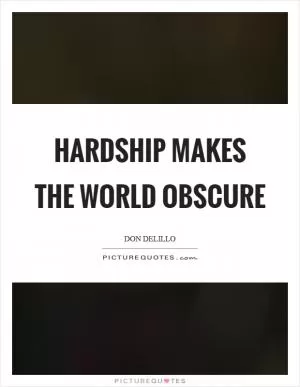 Hardship makes the world obscure Picture Quote #1