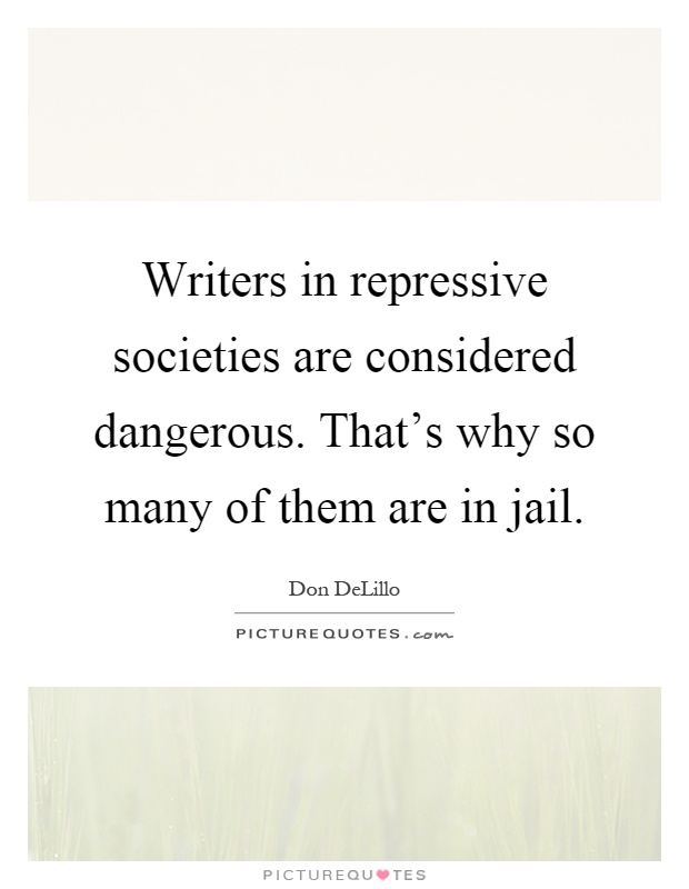 Writers in repressive societies are considered dangerous. That's why so many of them are in jail Picture Quote #1