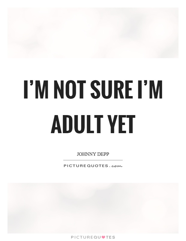 I'm not sure I'm adult yet Picture Quote #1