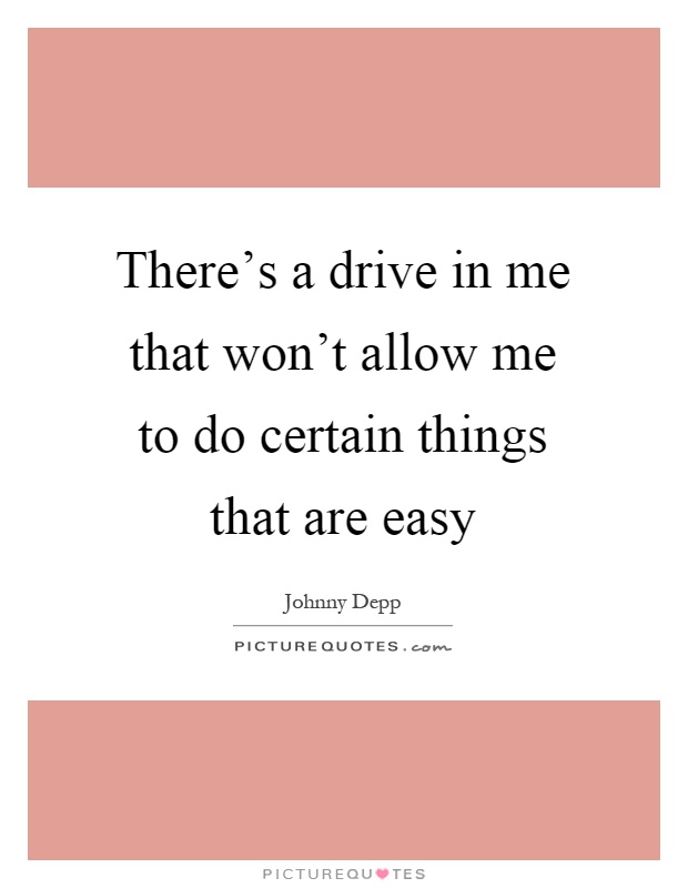 There's a drive in me that won't allow me to do certain things that are easy Picture Quote #1