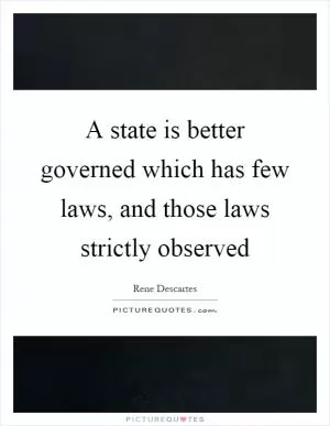 A state is better governed which has few laws, and those laws strictly observed Picture Quote #1