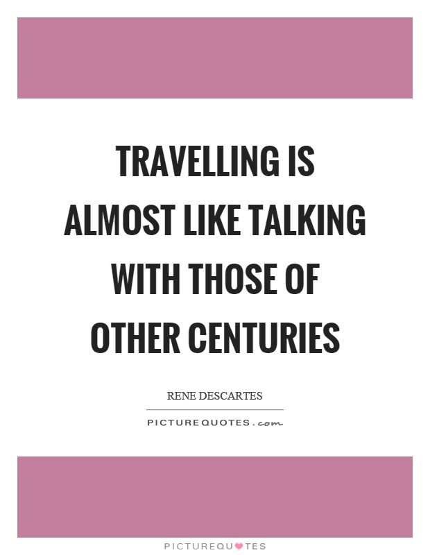 Travelling is almost like talking with those of other centuries Picture Quote #1