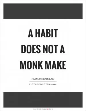 A habit does not a monk make Picture Quote #1