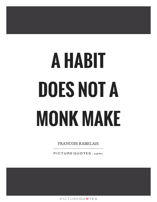 A habit does not a monk make Picture Quote #1