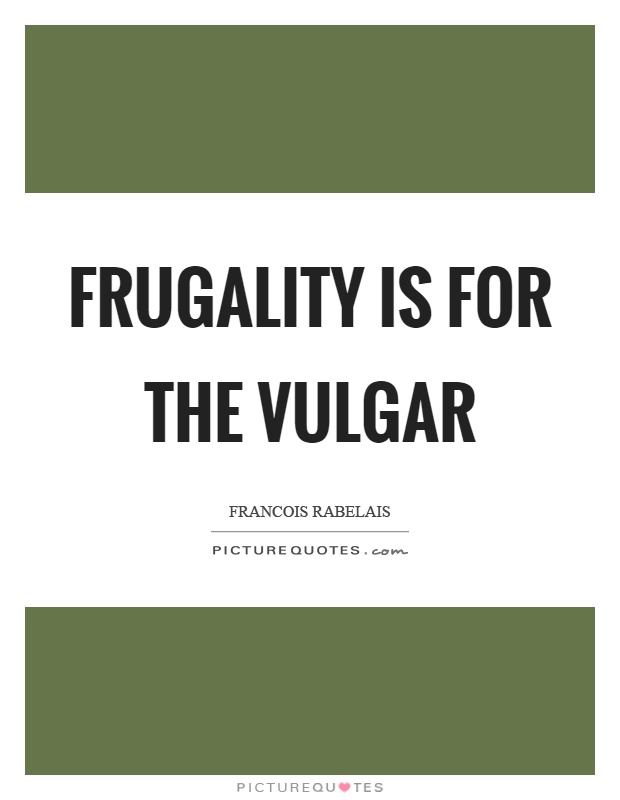 Frugality is for the vulgar Picture Quote #1