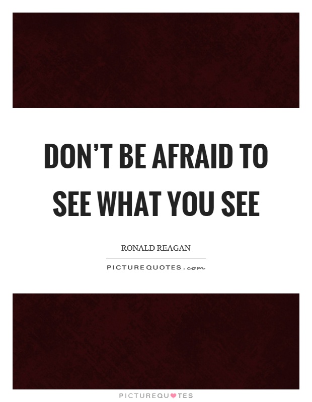 Don't be afraid to see what you see Picture Quote #1