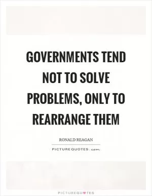 Governments tend not to solve problems, only to rearrange them Picture Quote #1