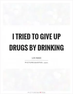 I tried to give up drugs by drinking Picture Quote #1