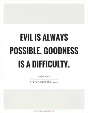 Evil is always possible. Goodness is a difficulty Picture Quote #1