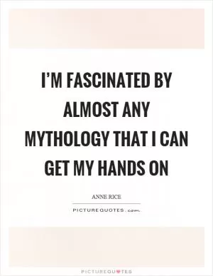 I’m fascinated by almost any mythology that I can get my hands on Picture Quote #1