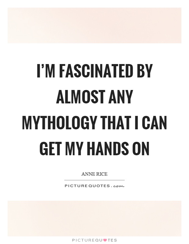 I'm fascinated by almost any mythology that I can get my hands on Picture Quote #1