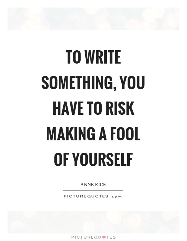 To write something, you have to risk making a fool of yourself Picture Quote #1