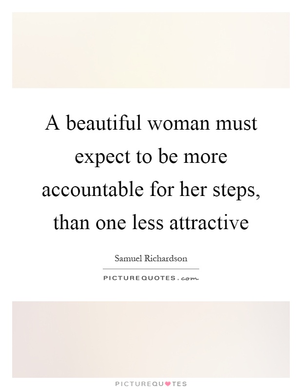 A beautiful woman must expect to be more accountable for her steps, than one less attractive Picture Quote #1