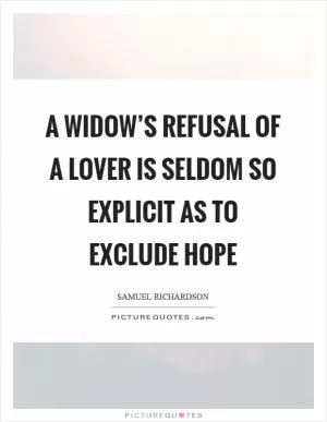 A widow’s refusal of a lover is seldom so explicit as to exclude hope Picture Quote #1