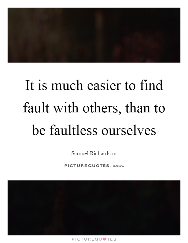 It is much easier to find fault with others, than to be faultless ourselves Picture Quote #1
