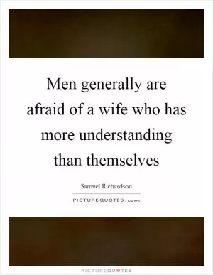 Men generally are afraid of a wife who has more understanding than themselves Picture Quote #1
