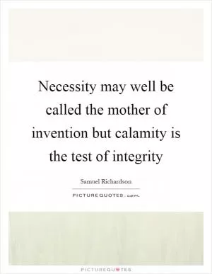 Necessity may well be called the mother of invention but calamity is the test of integrity Picture Quote #1