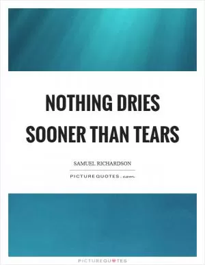 Nothing dries sooner than tears Picture Quote #1