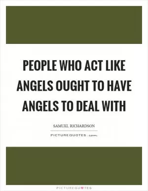 People who act like angels ought to have angels to deal with Picture Quote #1
