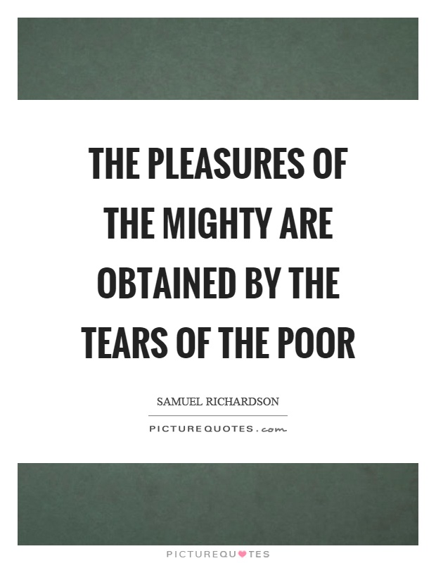 The pleasures of the mighty are obtained by the tears of the poor Picture Quote #1