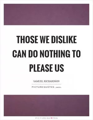 Those we dislike can do nothing to please us Picture Quote #1
