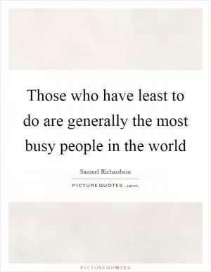 Those who have least to do are generally the most busy people in the world Picture Quote #1