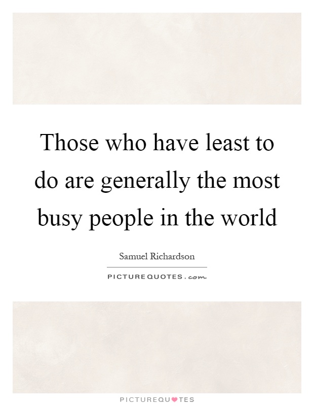 Those who have least to do are generally the most busy people in the world Picture Quote #1