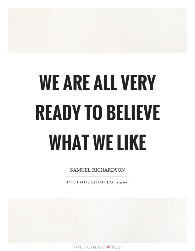 We are all very ready to believe what we like Picture Quote #1
