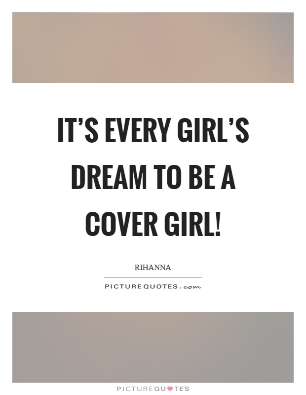 It's every girl's dream to be a cover girl! Picture Quote #1