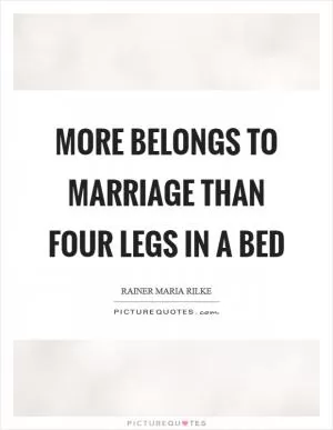 More belongs to marriage than four legs in a bed Picture Quote #1